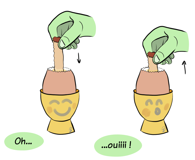 Elle trempe une mouillette de pain dans l’œuf, et se met à faire des va-et-vient avec la mouillette en la plongeant et en la retirant de l'oeuf de manière assez évocatrice... Elle fait une petite voix 'oh... ouiiii' comme si l'oeuf y prenait du plaisir.